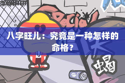 八字旺儿:究竟是一种怎样的命格?