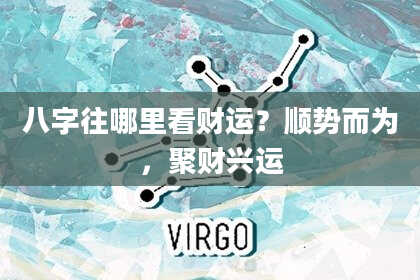 八字往哪里看财运?顺势而为,聚财兴运