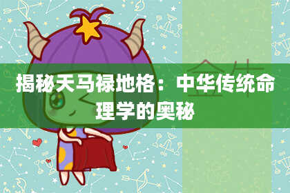 揭秘天马禄地格：中华传统命理学的奥秘