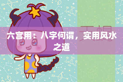 六宫用：八字何谓，实用风水之道