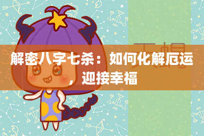 解密八字七杀：如何化解厄运，迎接幸福