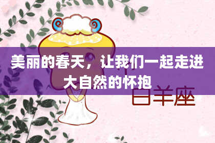 美丽的春天，让我们一起走进大自然的怀抱