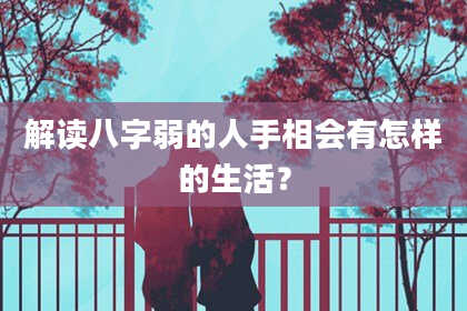 解读八字弱的人手相会有怎样的生活？