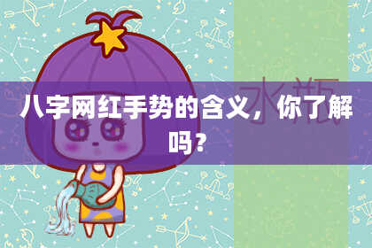 八字网红手势的含义，你了解吗？