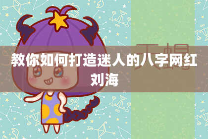 教你如何打造迷人的八字网红刘海