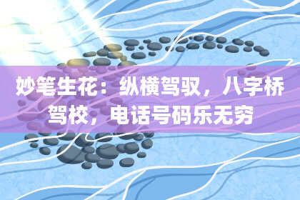妙笔生花：纵横驾驭，八字桥驾校，电话号码乐无穷