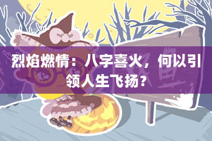 烈焰燃情：八字喜火，何以引领人生飞扬？