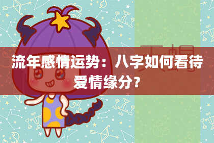 流年感情运势：八字如何看待爱情缘分？