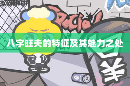 八字旺夫的特征及其魅力之处
