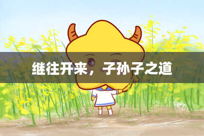 继往开来，子孙子之道