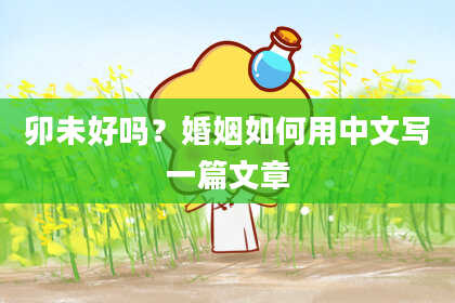 卯未好吗？婚姻如何用中文写一篇文章