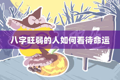 八字旺弱的人如何看待命运