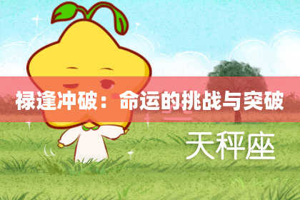 禄逢冲破：命运的挑战与突破