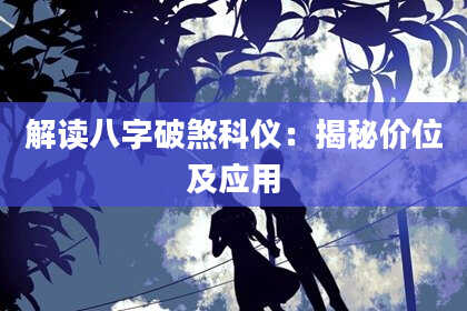 解读八字破煞科仪：揭秘价位及应用