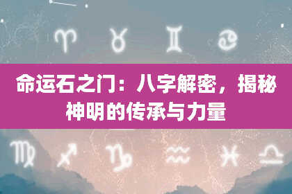 命运石之门:八字解密,揭秘神明的传承与力量