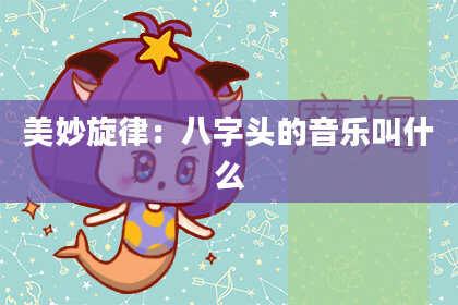 美妙旋律:八字头的音乐叫什么