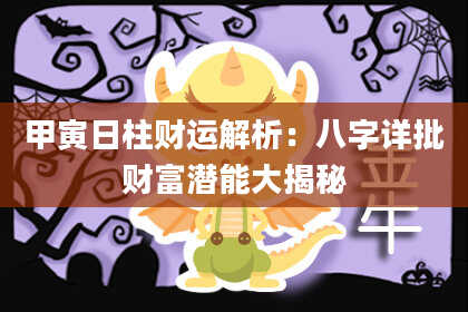 甲寅日柱财运解析：八字详批财富潜能大揭秘