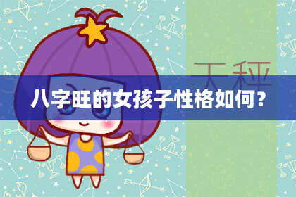 八字旺的女孩子性格如何?