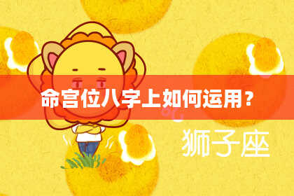 命宫位八字上如何运用？