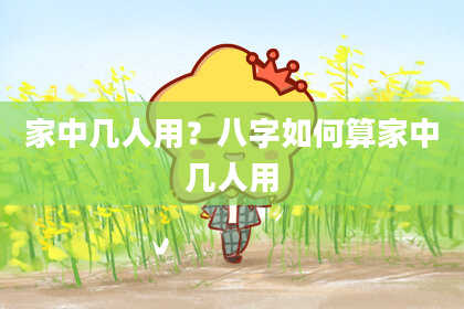 家中几人用?八字如何算家中几人用
