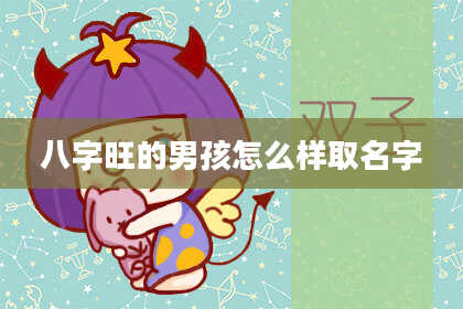 八字旺的男孩怎么样取名字