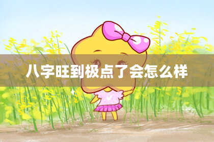 八字旺到极点了会怎么样