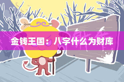 金钱王国：八字什么为财库