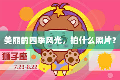 美丽的四季风光，拍什么照片？