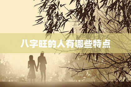 八字旺的人有哪些特点