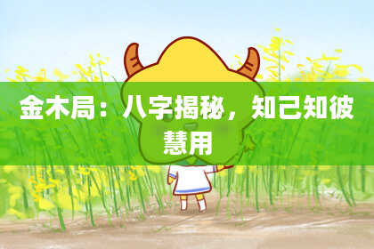 金木局：八字揭秘，知己知彼慧用