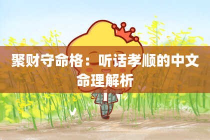 聚财守命格：听话孝顺的中文命理解析