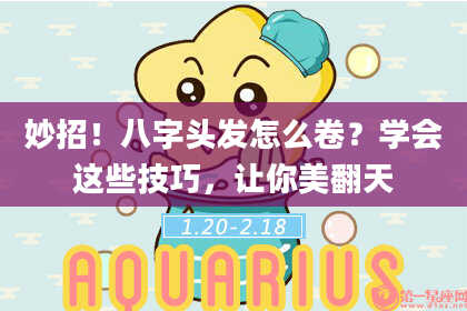 妙招！八字头发怎么卷？学会这些技巧，让你美翻天