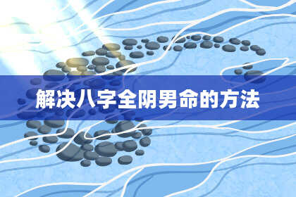 解决八字全阴男命的方法