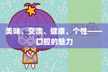 美味、交流、健康、个性——口腔的魅力