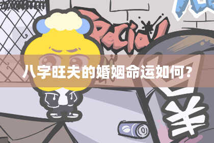 八字旺夫的婚姻命运如何？