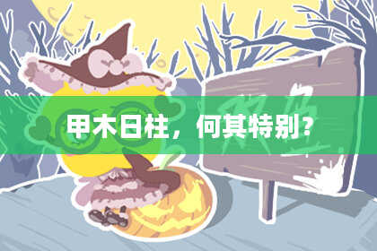 甲木日柱，何其特别？