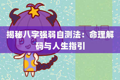 揭秘八字强弱自测法：命理解码与人生指引
