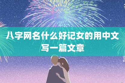 八字网名什么好记女的用中文写一篇文章