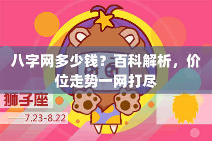 八字网多少钱？百科解析，价位走势一网打尽