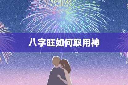 八字旺如何取用神