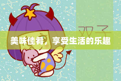 美味佳肴,享受生活的乐趣