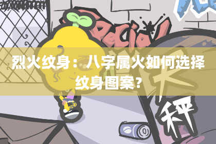 烈火纹身：八字属火如何选择纹身图案？