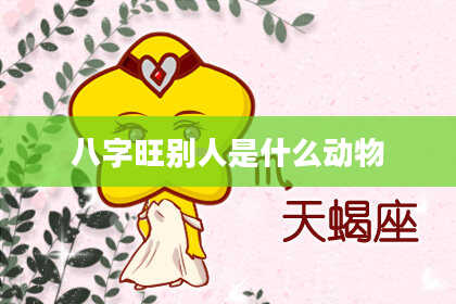 八字旺别人是什么动物