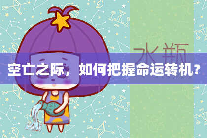 空亡之际，如何把握命运转机？