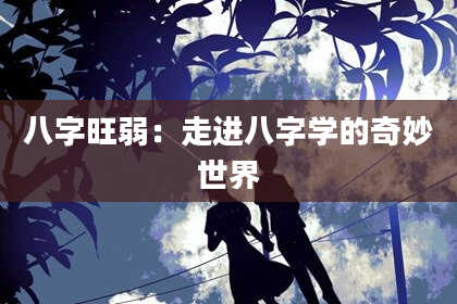 八字旺弱：走进八字学的奇妙世界