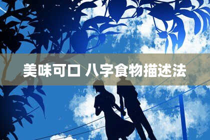 美味可口 八字食物描述法