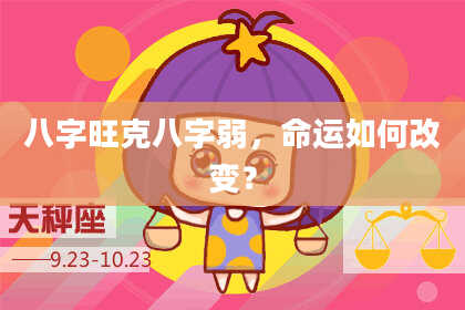 八字旺克八字弱，命运如何改变？