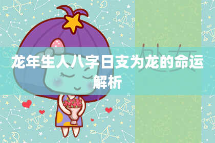 龙年生人八字日支为龙的命运解析