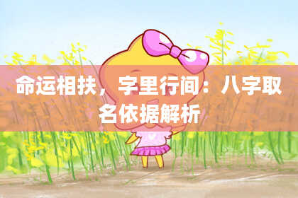 命运相扶,字里行间:八字取名依据解析