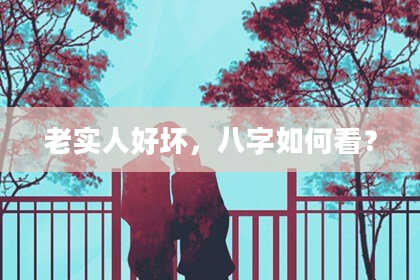 老实人好坏，八字如何看？